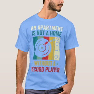 Apartment is Not a Home Without a Record Player Vi T-Shirt