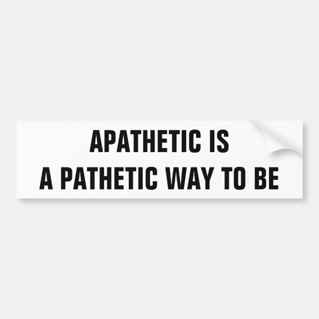 Apathetic is pathetic way to be bumper sticker (Front)