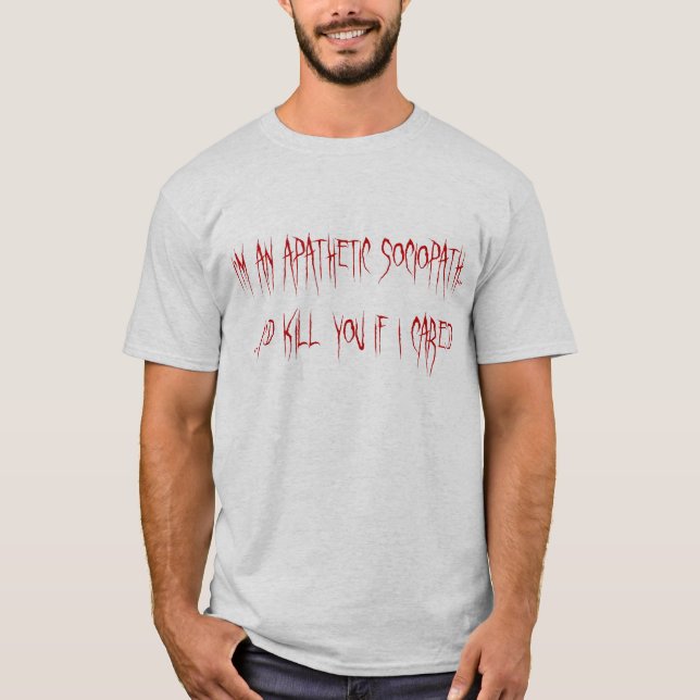 Apathetic Sociopath T-Shirt (Front)