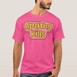 Apathy Kills T-Shirt