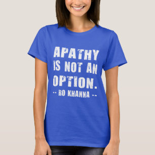 Apathy Not Option - Ro Khanna - White Letters T-Shirt