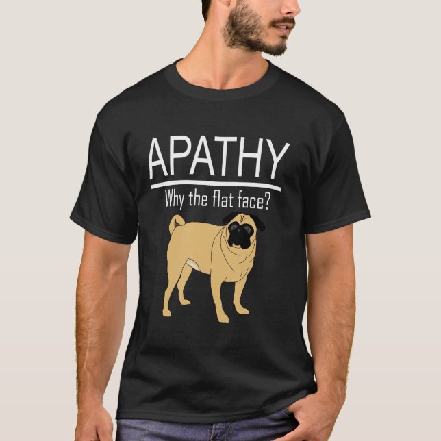 Apathy Why the flat face - Pug T-Shirt (Front)