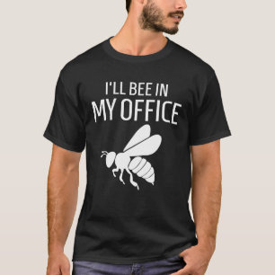 Apiarist Ill Bee In My Office Beekeepers Pun T-Shirt