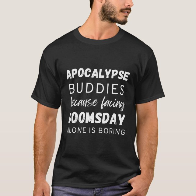 Apocalypse Buddies Because Facing Doomsday Alone I T-Shirt (Front)