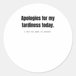 Apologies for my tardiness today. Funny sarcastic. Classic Round Sticker