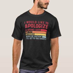 Apologise To Anyone I Have Not Yet Offended Cool H T-Shirt