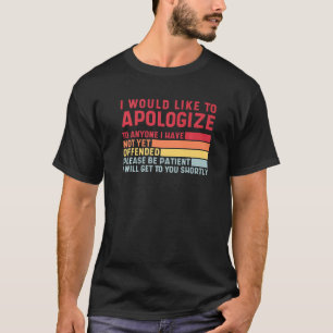 Apologise To Anyone I Have Not Yet Offended Cool H T-Shirt