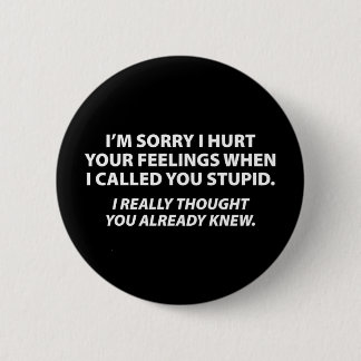 Apologising to stupid people 6 cm round badge