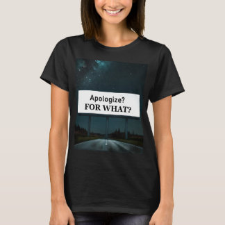 Apologize? For What? T-Shirt