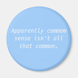 Apparently commom sense isn't all that common. magnet