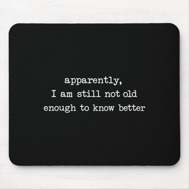 Apparently I Am Still Not Old Enough to Know Mouse Mat (Front)