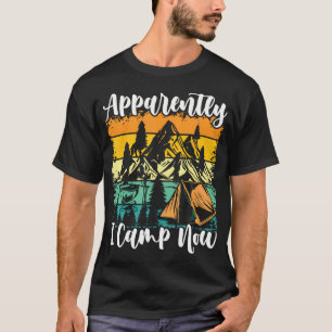 Apparently I Camp Now Funny Camping Hiking Camper T-Shirt