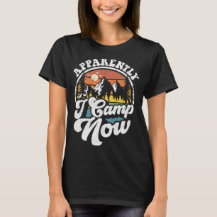 Apparently I Camp Now Funny Camping Hiking Camper T-Shirt