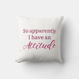 Apparently I Have An Attitude Cushion