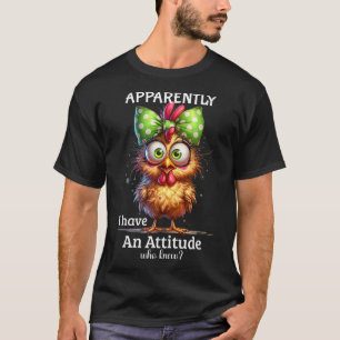 Apparently I Have An Attitude Who Knew Chicken Fun T-Shirt