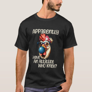 Apparently I Have an Attitude Who Knew Funny Chick T-Shirt