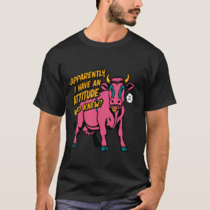 Apparently I Have An Attitude Who Knew Funny Cow T-Shirt