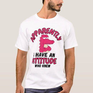 Apparently I Have an Attitude Who Knew Funny T-Shi T-Shirt