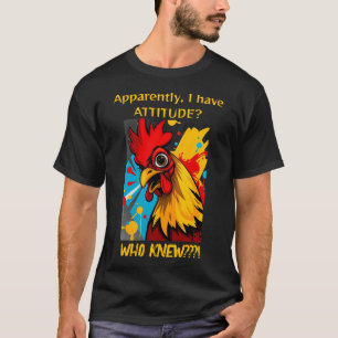 Apparently I Have Attitude Who Knew Rooster T-Shirt