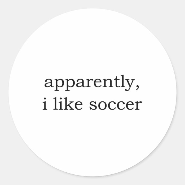Apparently I Like Soccer _8  Classic Round Sticker (Front)
