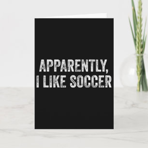 Apparently I Like Soccer Fun Quote For Sports Love Card