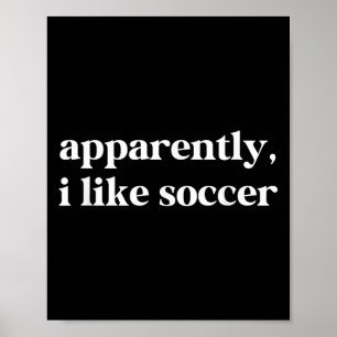 Apparently I Like Soccer Funny Sarcastic Football Poster