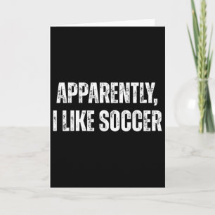 Apparently I Like Soccer Humor Words For Sports Fa Card