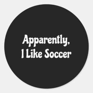 Apparently I Like Soccer, Soccer Season, Funny Gam Classic Round Sticker