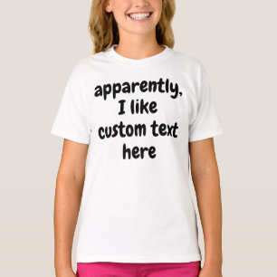 Apparently I like your custom text quote word here T-Shirt