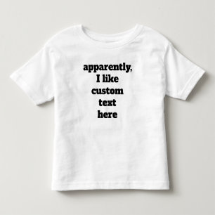 Apparently I like your custom text quote word here Toddler T-Shirt