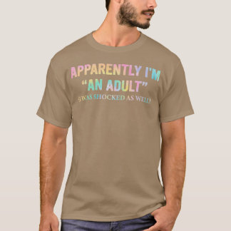 Apparently-Im-An-Adult-I-Was-Shocked-As-Well T-Shirt