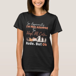 Apparently Not Allowed to Adopt All Cats  Forbidde T-Shirt