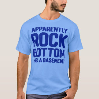Apparently Rock Bottom Has A Basement T-Shirt