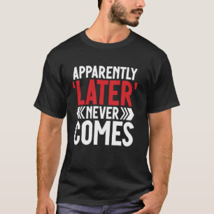 Apparently u2018Lateru2019 Never Comes Teenager T-Shirt