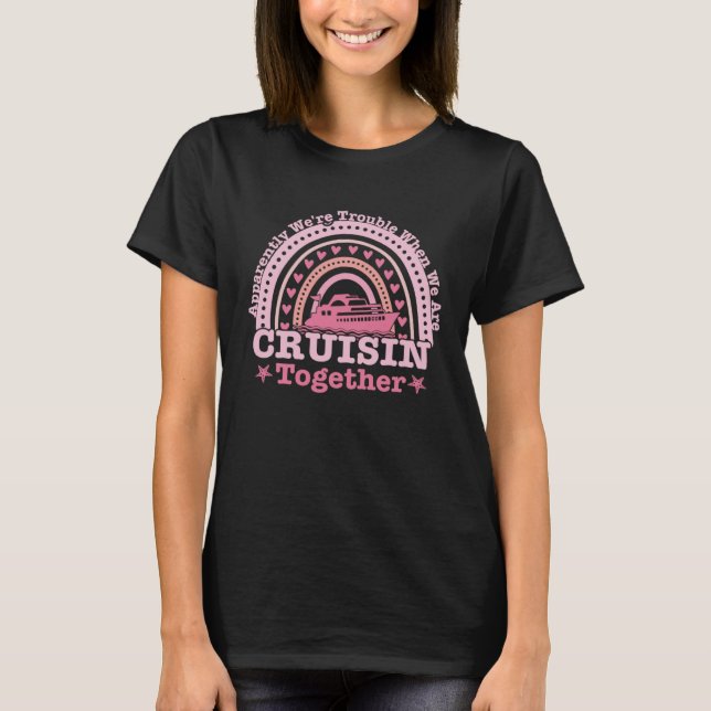 Apparently We re Trouble When We Are Cruising Toge T-Shirt (Front)