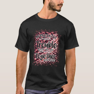 Apparently we re trouble when we are together Pink T-Shirt