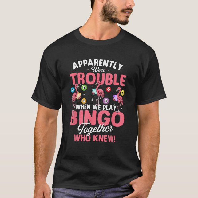 Apparently We re Trouble When We Play Bingo Togeth T-Shirt (Front)