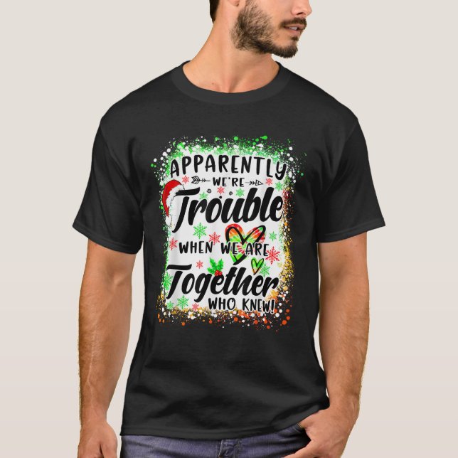 Apparently We re Trouble When We re Together Besti T-Shirt (Front)