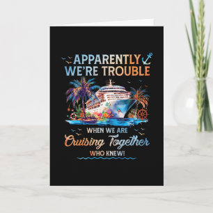 Apparently We're Trouble When We Are Cruising Toge Card