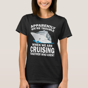 Apparently We're Trouble When We Are Cruising Toge T-Shirt