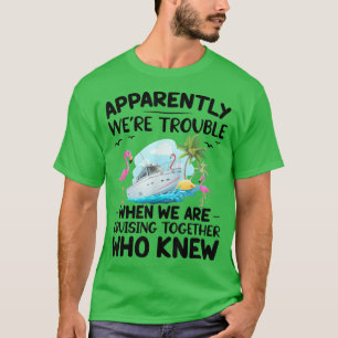 Apparently We're Trouble When We Are Cruising Toge T-Shirt