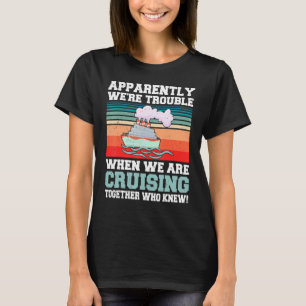 Apparently We're Trouble When We Are Cruising Toge T-Shirt