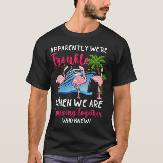 Apparently Were Trouble When We Are Cruising Toget T-Shirt
