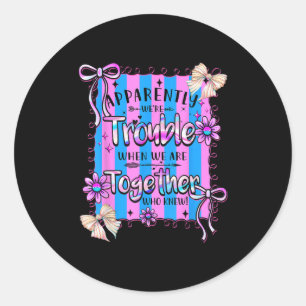 Apparently Were Trouble When We Are Together Retro Classic Round Sticker