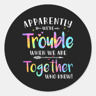 Apparently We'Re Trouble When We Are Together Who Classic Round Sticker