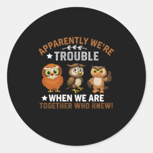 apparently we're trouble ,when we are together who classic round sticker