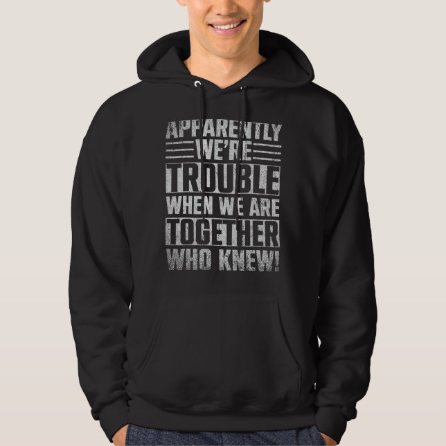 Apparently Were Trouble When We Are Together Who K Hoodie (Front)