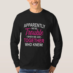 Apparently We're Trouble When We Are Together Who T-Shirt