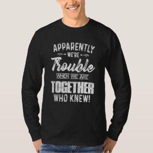 Apparently We're Trouble When We Are Together Who T-Shirt