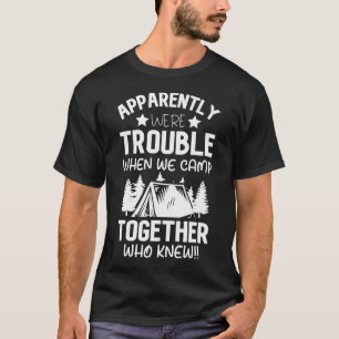 Apparently We're Trouble When We Camp Together Who T-Shirt